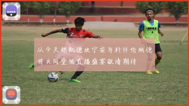 从今天起凯德坎宁安与科怀伦纳德将共同登场直播盛宴敬请期待
