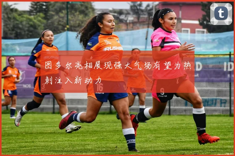 图多尔亮相展现强大气场有望为热刺注入新动力