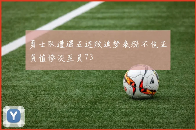 勇士队遭遇五连败追梦表现不佳正负值惨淡至负73