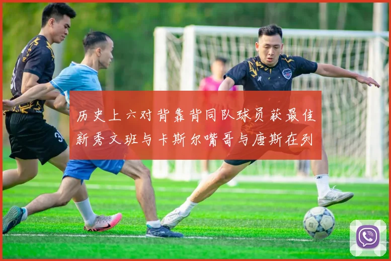 历史上六对背靠背同队球员获最佳新秀文班与卡斯尔嘴哥与唐斯在列